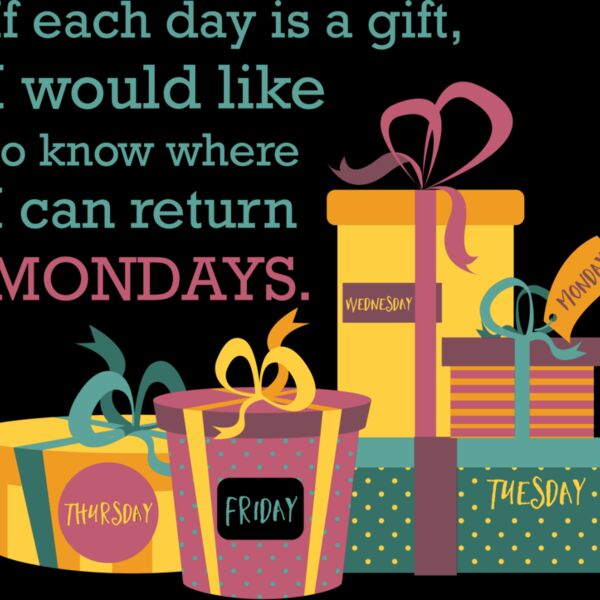 If Each Day Is A Gift, I Would Like To Know Where I Can Return Mondays Thumbnail